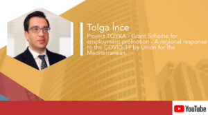 Tolga İnce – Project TOYKA: Employment promotion Grant Scheme & Responding to COVID-19 by Union for the Mediterranean