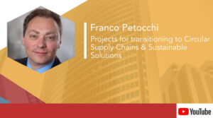 Franco Petocchi – Projects for transitioning to Circular Supply Chains & Sustainable Solutions