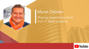 Murat Ozbilen – Sharing experiences from non-IT Agile projects